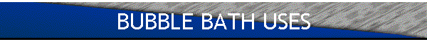 BUBBLE BATH USES