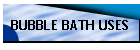 BUBBLE BATH USES